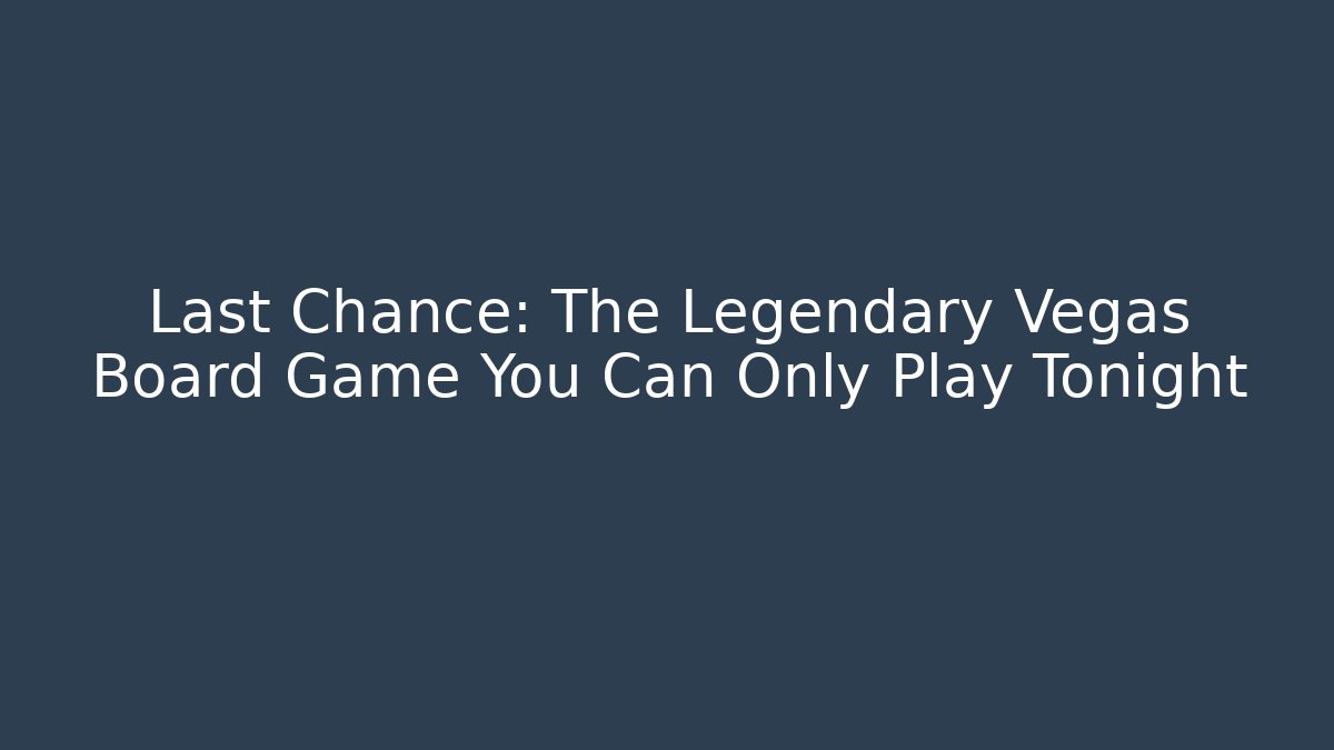 Last Chance: The Legendary Vegas Board Game You Can Only Play Tonight