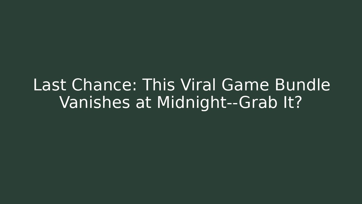 Last Chance: This Viral Game Bundle Vanishes at Midnight—Grab It?