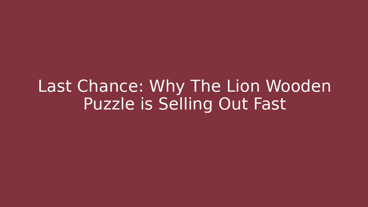 Last Chance: Why The Lion Wooden Puzzle is Selling Out Fast