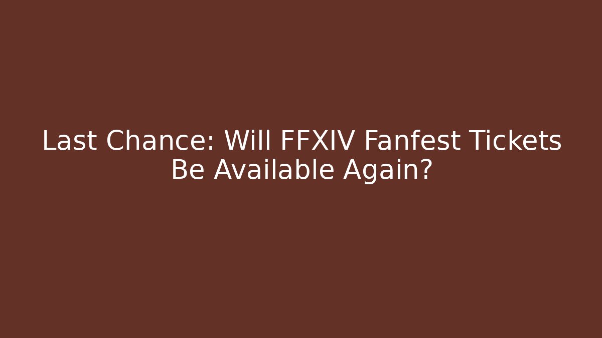 Last Chance: Will FFXIV Fanfest Tickets Be Available Again?