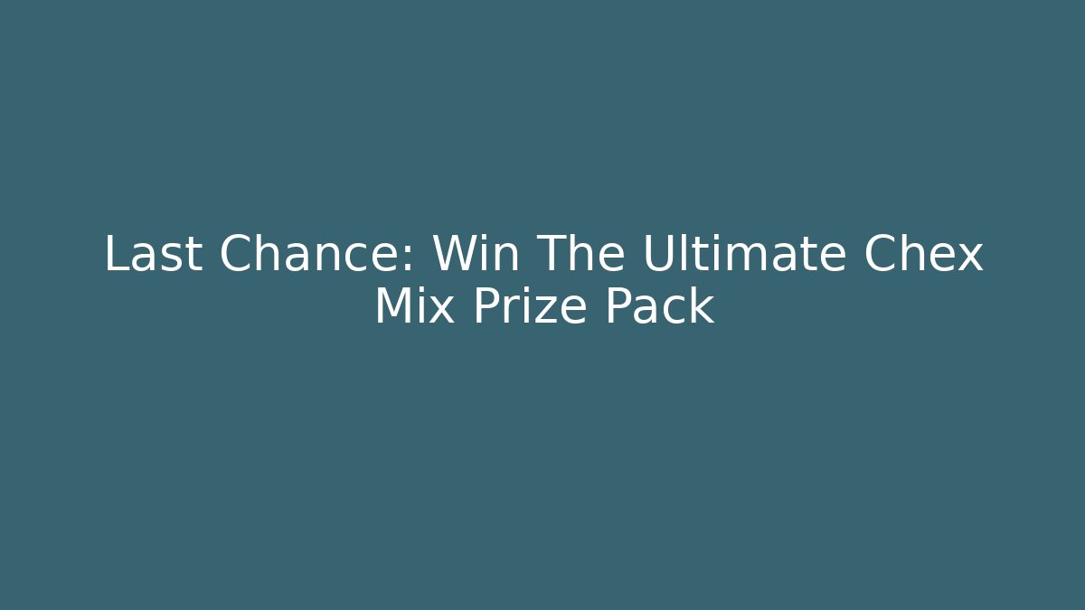 Last Chance: Win The Ultimate Chex Mix Prize Pack - Método de Aprovação