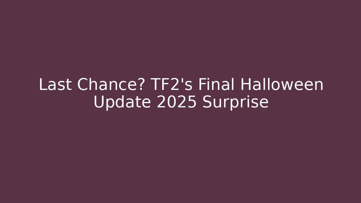 Last Chance? TF2's Final Halloween Update 2025 Surprise