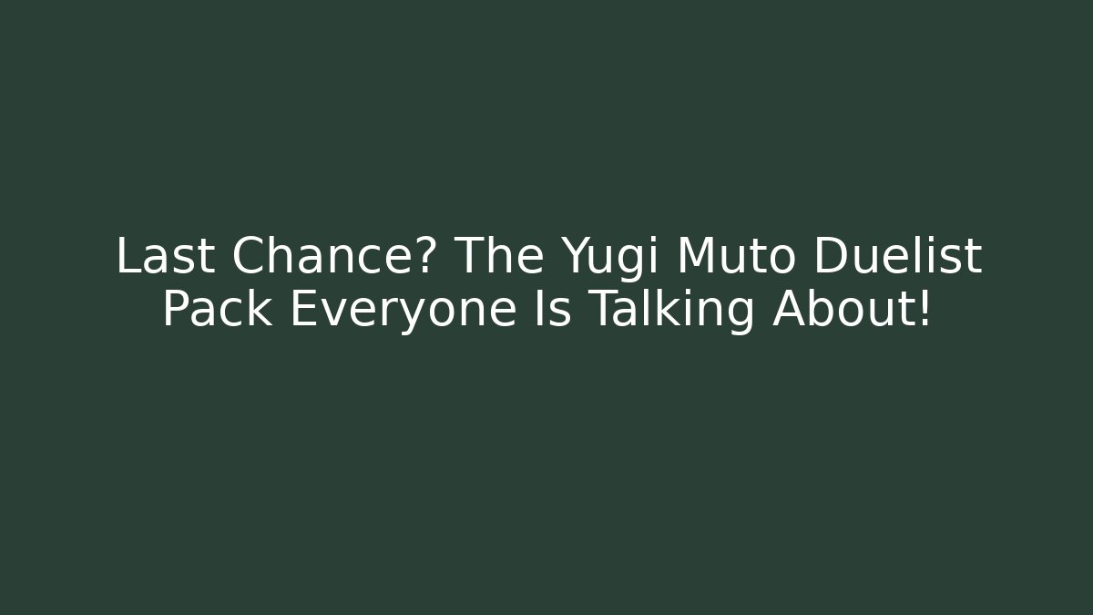Last Chance? The Yugi Muto Duelist Pack Everyone Is Talking About!