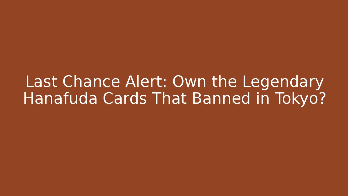 Last Chance Alert: Own the Legendary Hanafuda Cards That Banned in Tokyo?