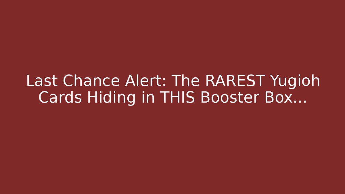 Last Chance Alert: The RAREST Yugioh Cards Hiding in THIS Booster Box…
