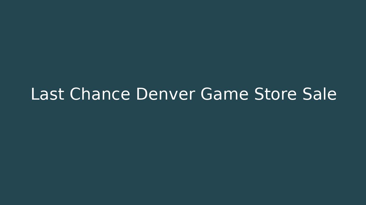 Last Chance Denver Game Store Sale