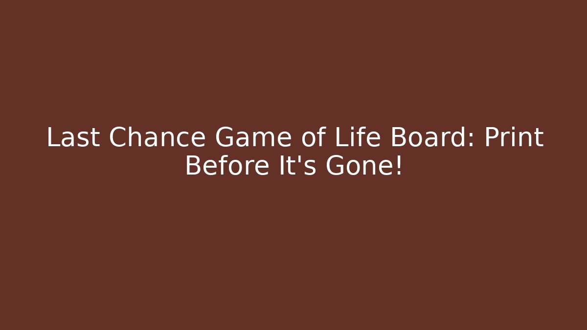 Last Chance Game of Life Board: Print Before It’s Gone!