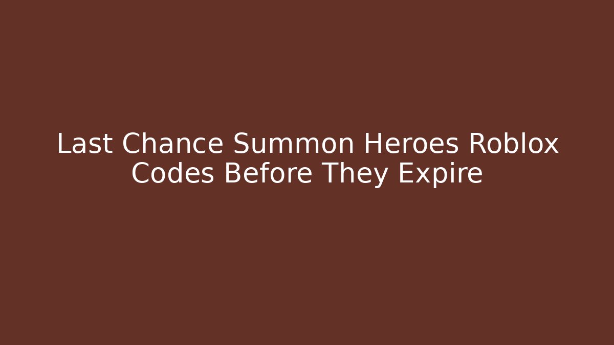 Last Chance Summon Heroes Roblox Codes Before They Expire - Método de Aprovação