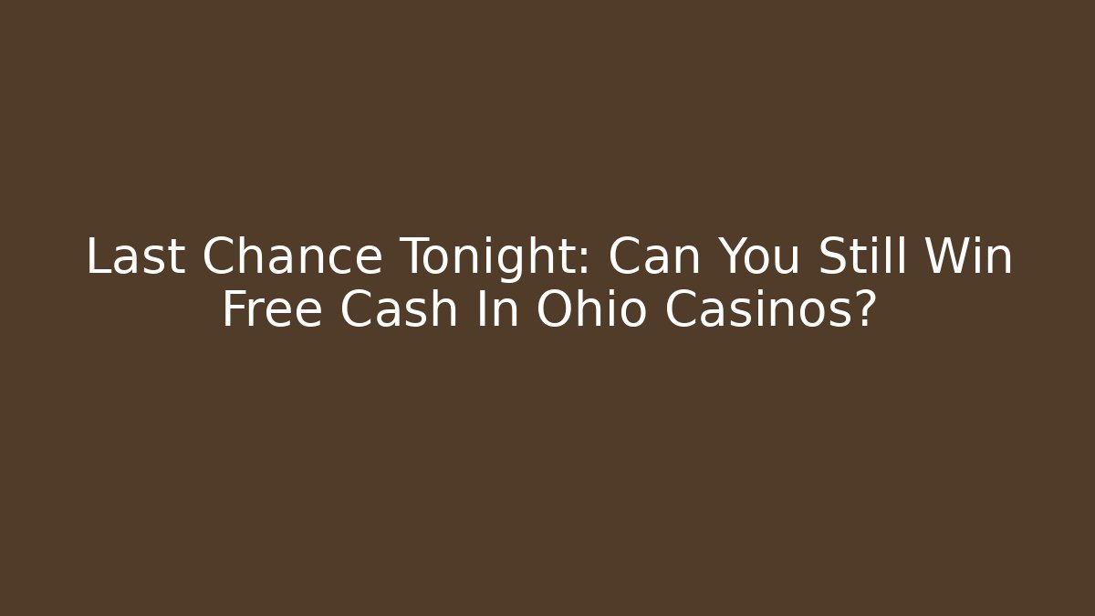 Last Chance Tonight: Can You Still Win Free Cash In Ohio Casinos? - Método de Aprovação