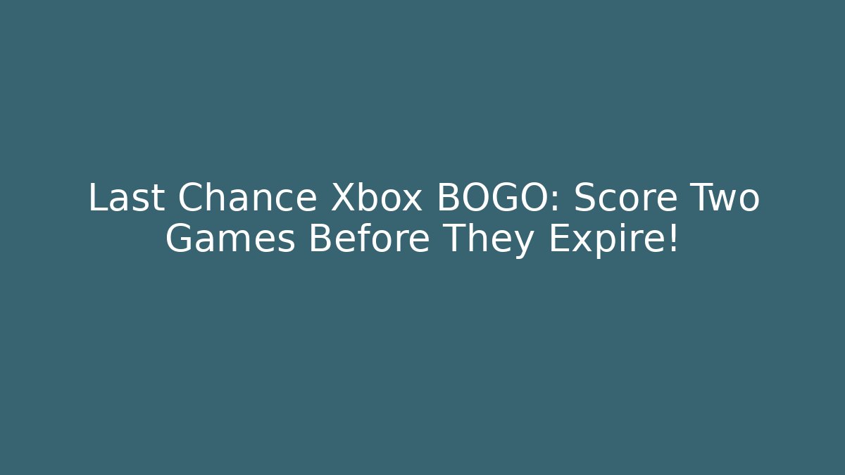 Last Chance Xbox BOGO: Score Two Games Before They Expire!