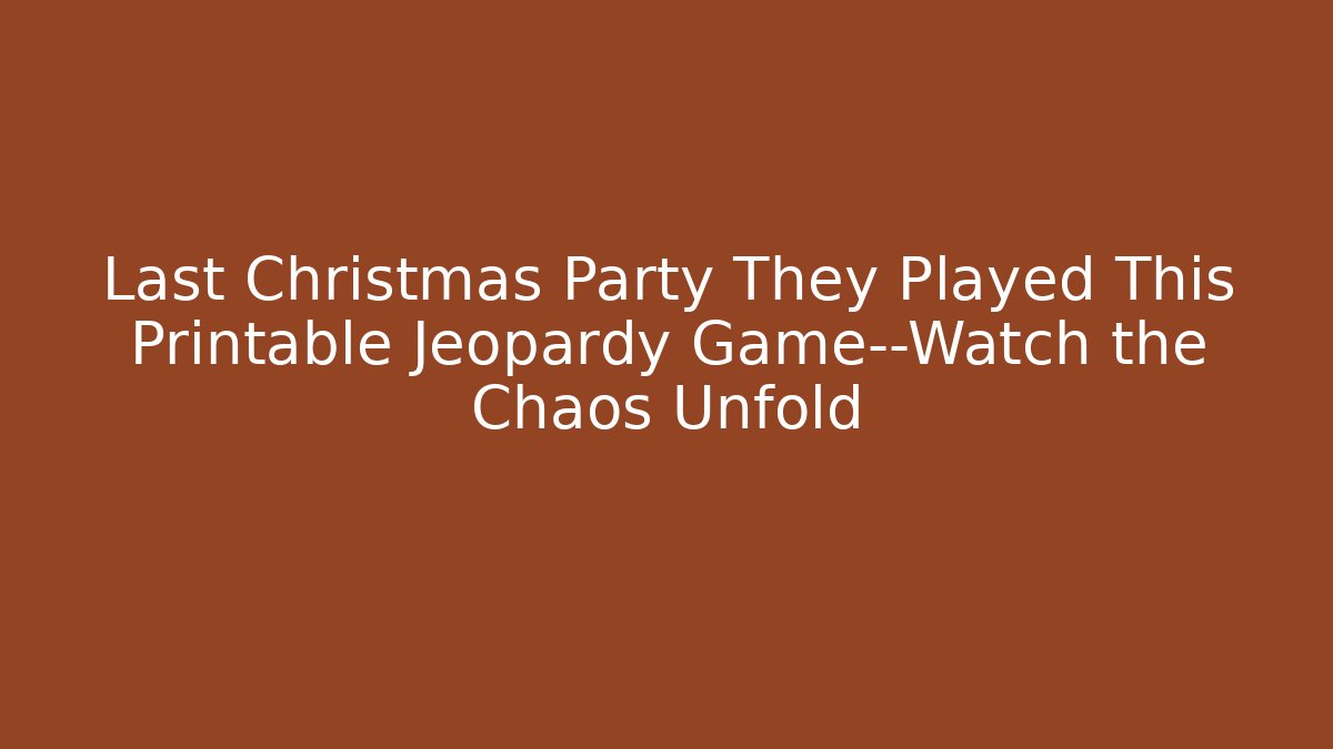Last Christmas Party They Played This Printable Jeopardy Game—Watch the Chaos Unfold
