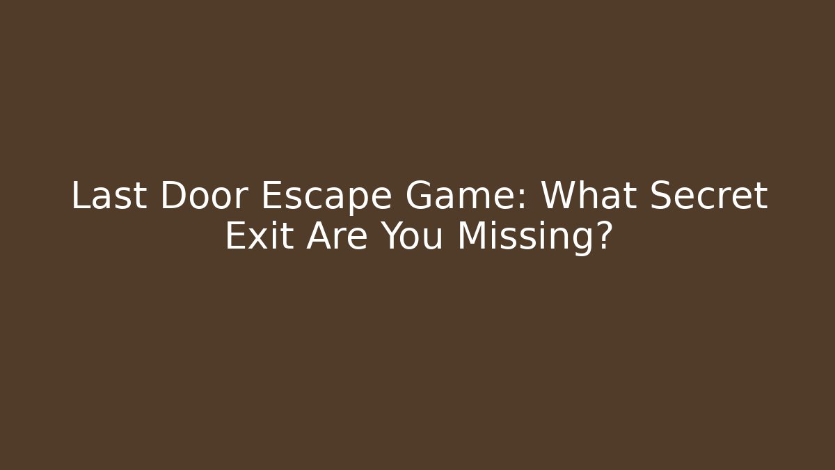 Last Door Escape Game: What Secret Exit Are You Missing?