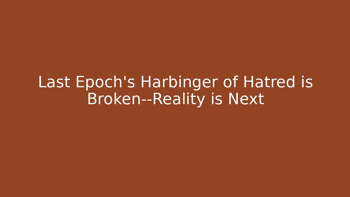Last Epoch's Harbinger of Hatred is Broken—Reality is Next