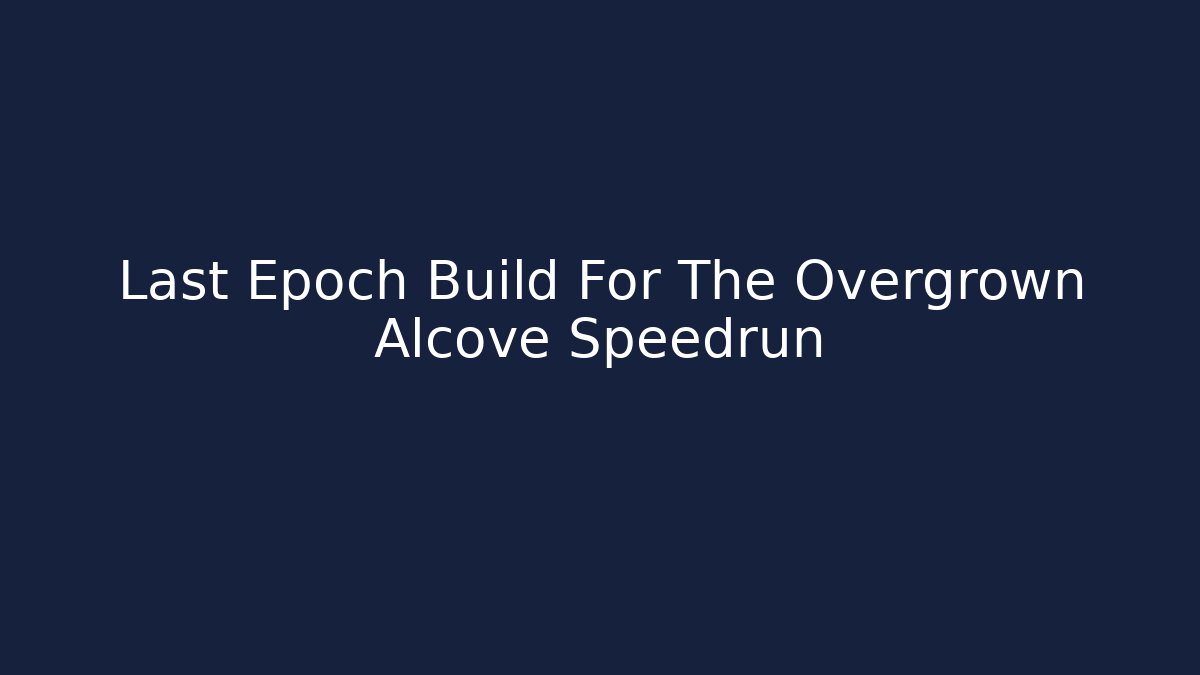 Last Epoch Build For The Overgrown Alcove Speedrun