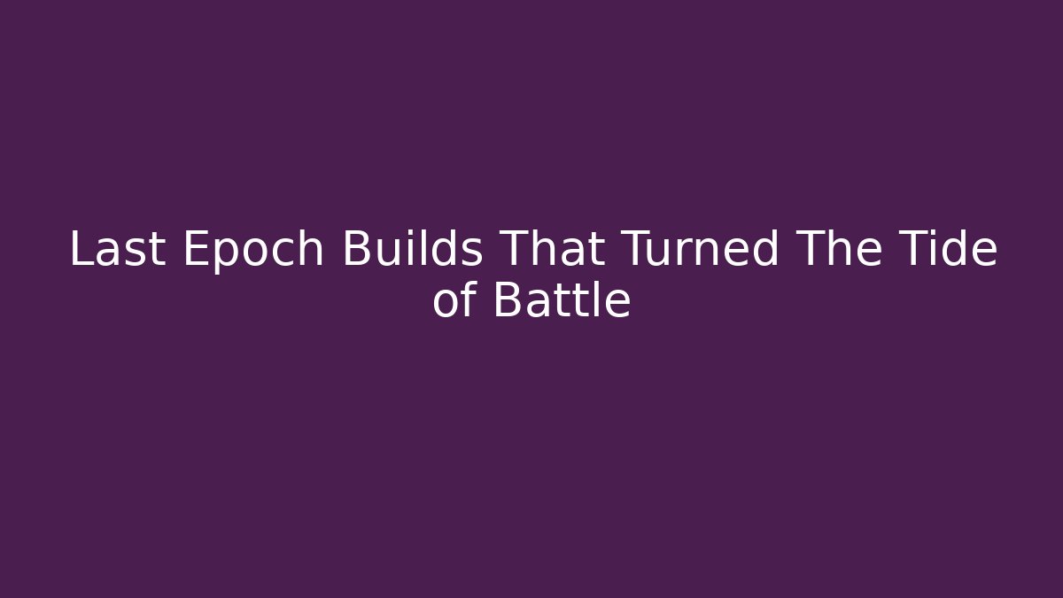 Last Epoch Builds That Turned The Tide of Battle