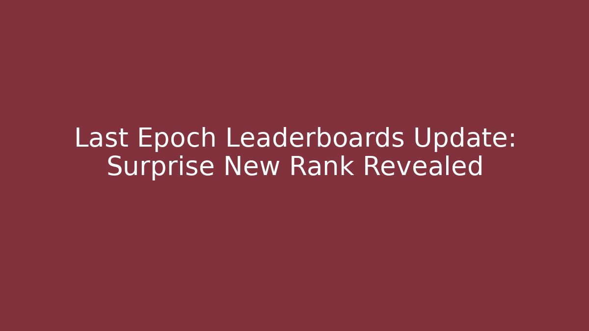 Last Epoch Leaderboards Update: Surprise New Rank Revealed
