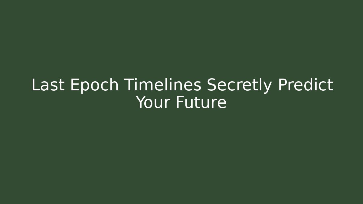 Last Epoch Timelines Secretly Predict Your Future