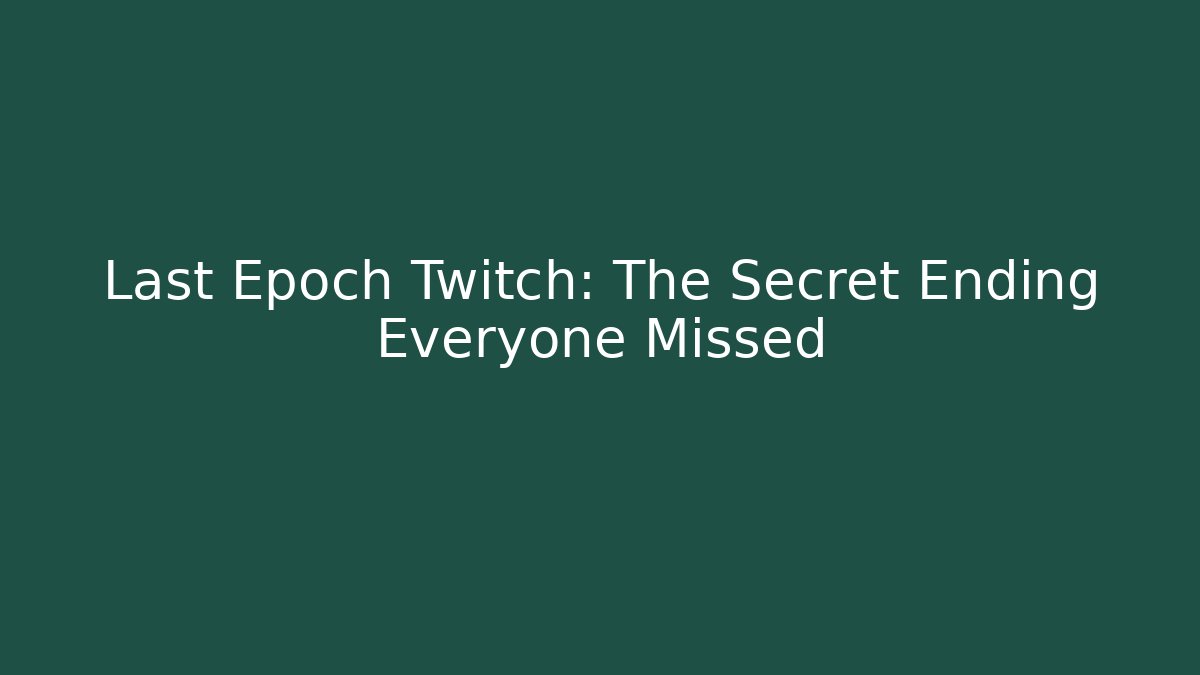 Last Epoch Twitch: The Secret Ending Everyone Missed