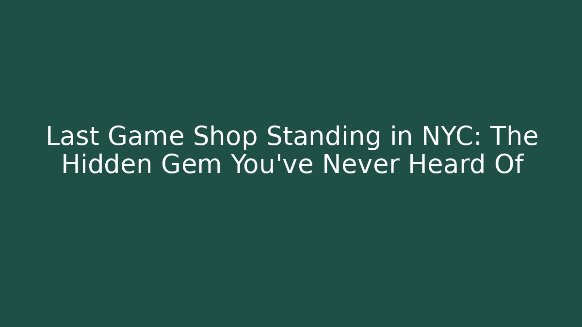 Last Game Shop Standing in NYC: The Hidden Gem You’ve Never Heard Of