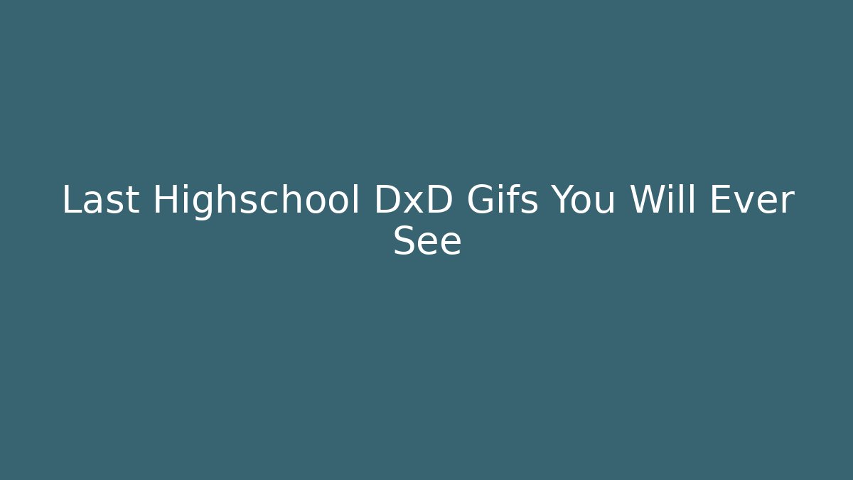Last Highschool DxD Gifs You Will Ever See