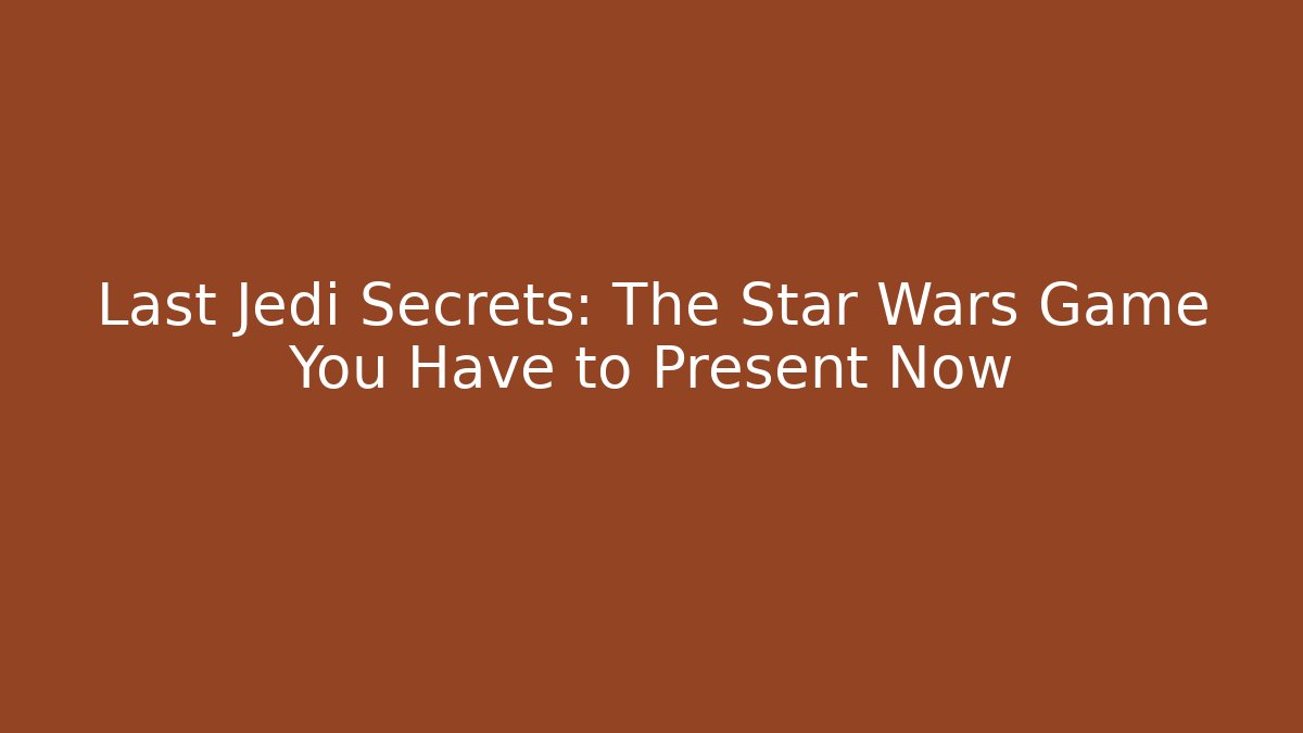 Last Jedi Secrets: The Star Wars Game You Have to Present Now