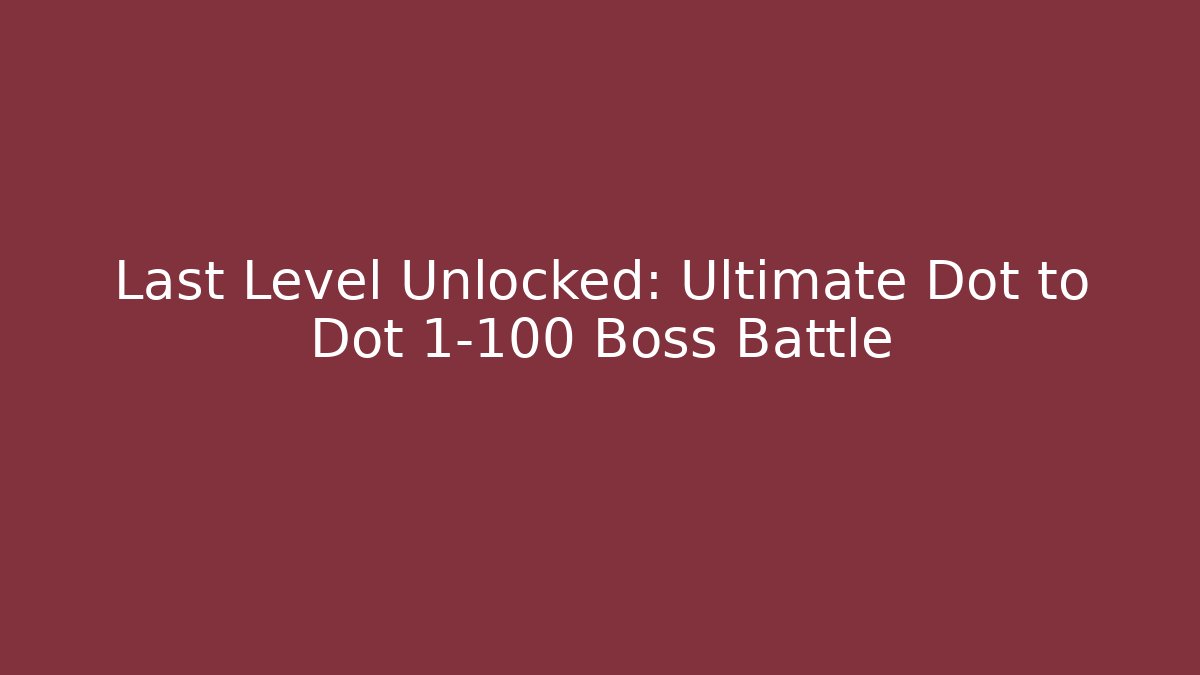 Last Level Unlocked: Ultimate Dot to Dot 1-100 Boss Battle