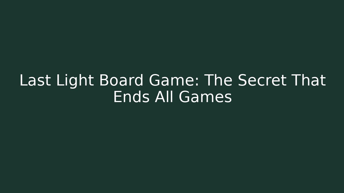 Last Light Board Game: The Secret That Ends All Games