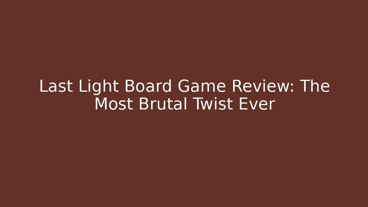 Last Light Board Game Review: The Most Brutal Twist Ever