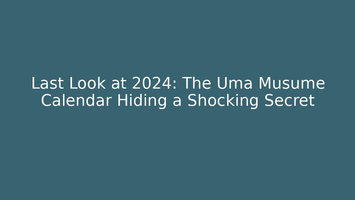 Last Look at 2024: The Uma Musume Calendar Hiding a Shocking Secret