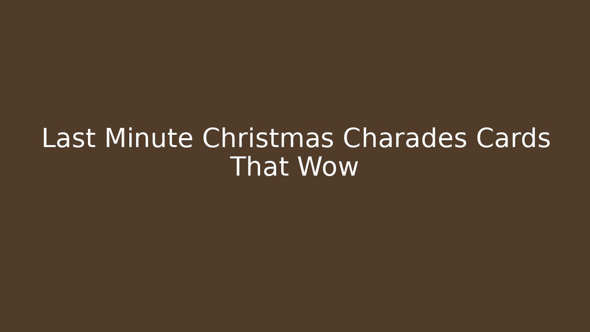 Last Minute Christmas Charades Cards That Wow