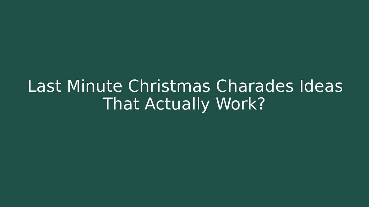 Last Minute Christmas Charades Ideas That Actually Work?