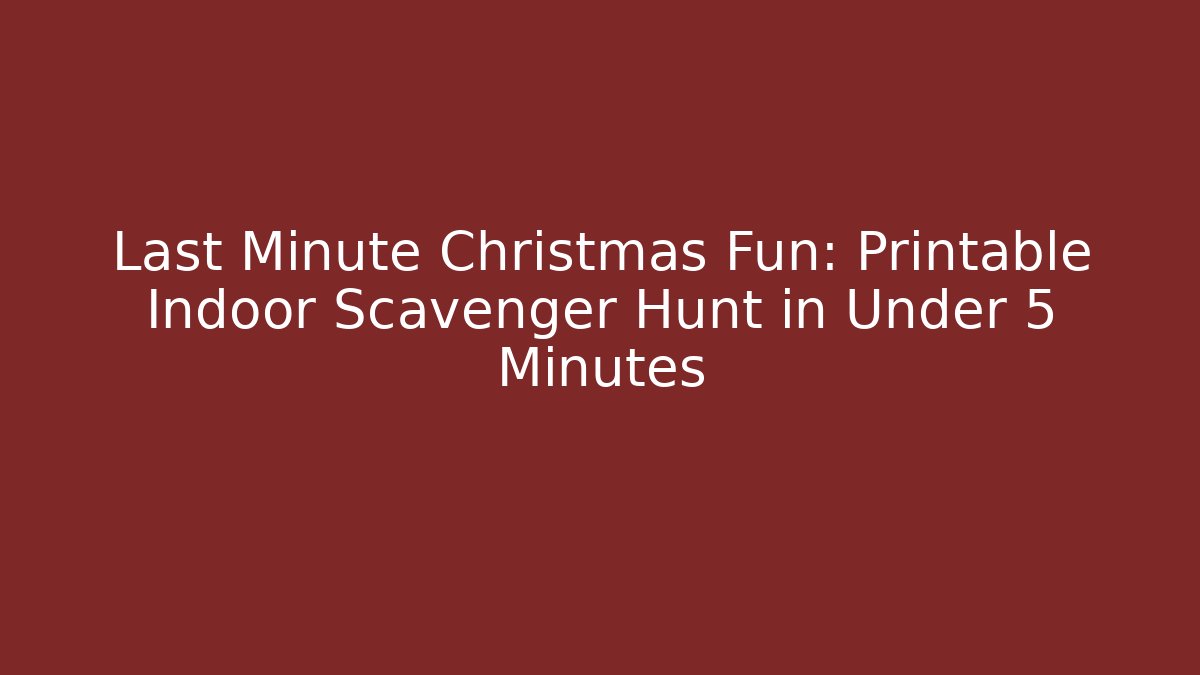 Last Minute Christmas Fun: Printable Indoor Scavenger Hunt in Under 5 Minutes