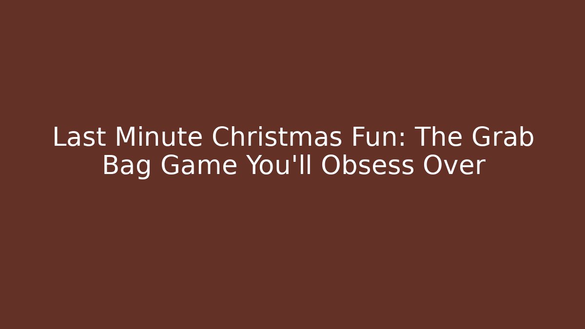 Last Minute Christmas Fun: The Grab Bag Game You’ll Obsess Over
