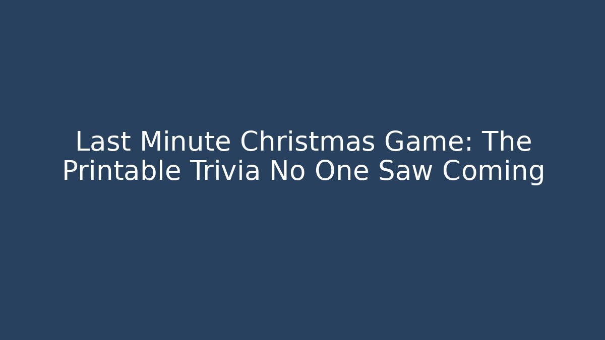 Last Minute Christmas Game: The Printable Trivia No One Saw Coming