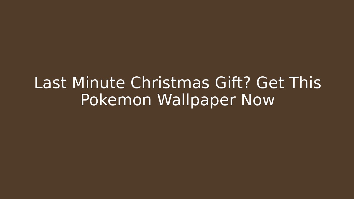 Last Minute Christmas Gift? Get This Pokémon Wallpaper Now