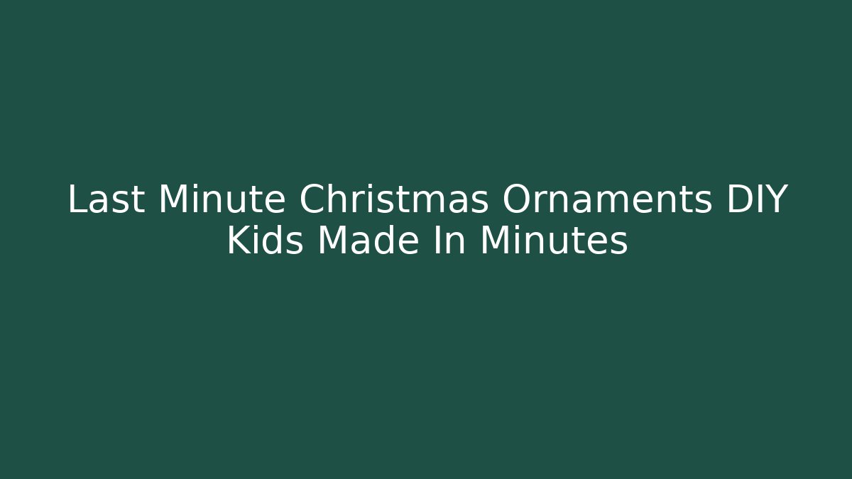 Last Minute Christmas Ornaments DIY Kids Made In Minutes
