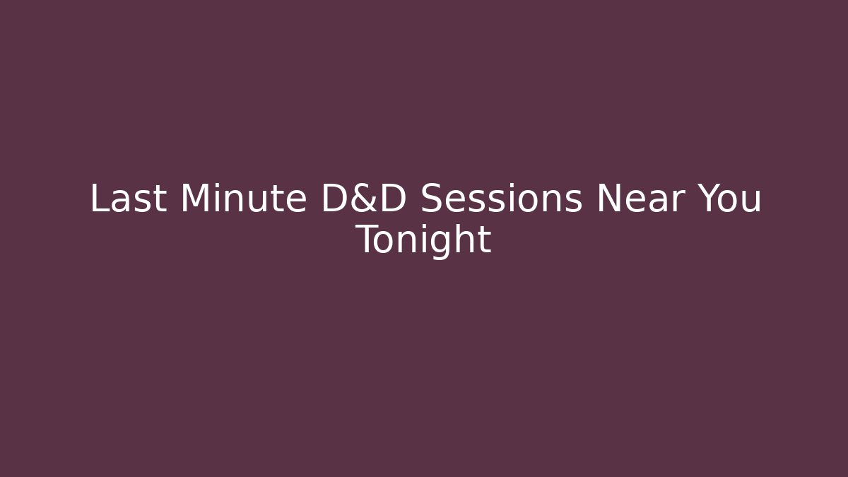 Last Minute D&D Sessions Near You Tonight