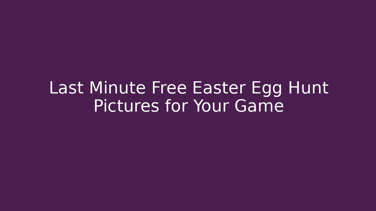 Last Minute Free Easter Egg Hunt Pictures for Your Game