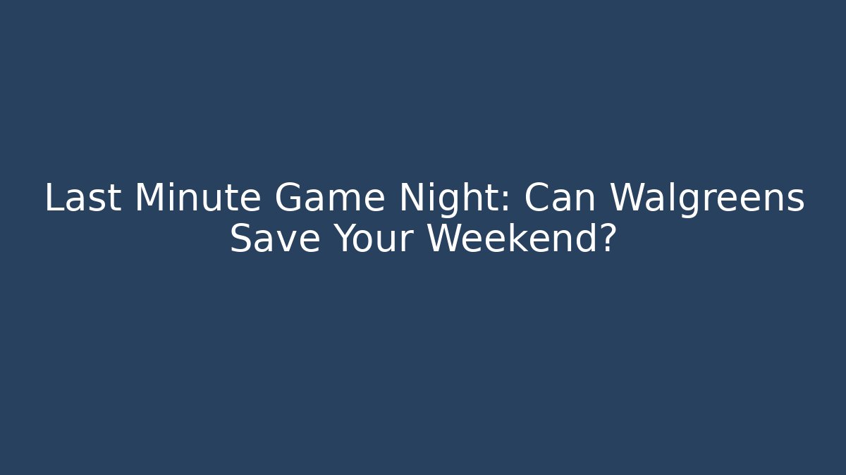 Last Minute Game Night: Can Walgreens Save Your Weekend?