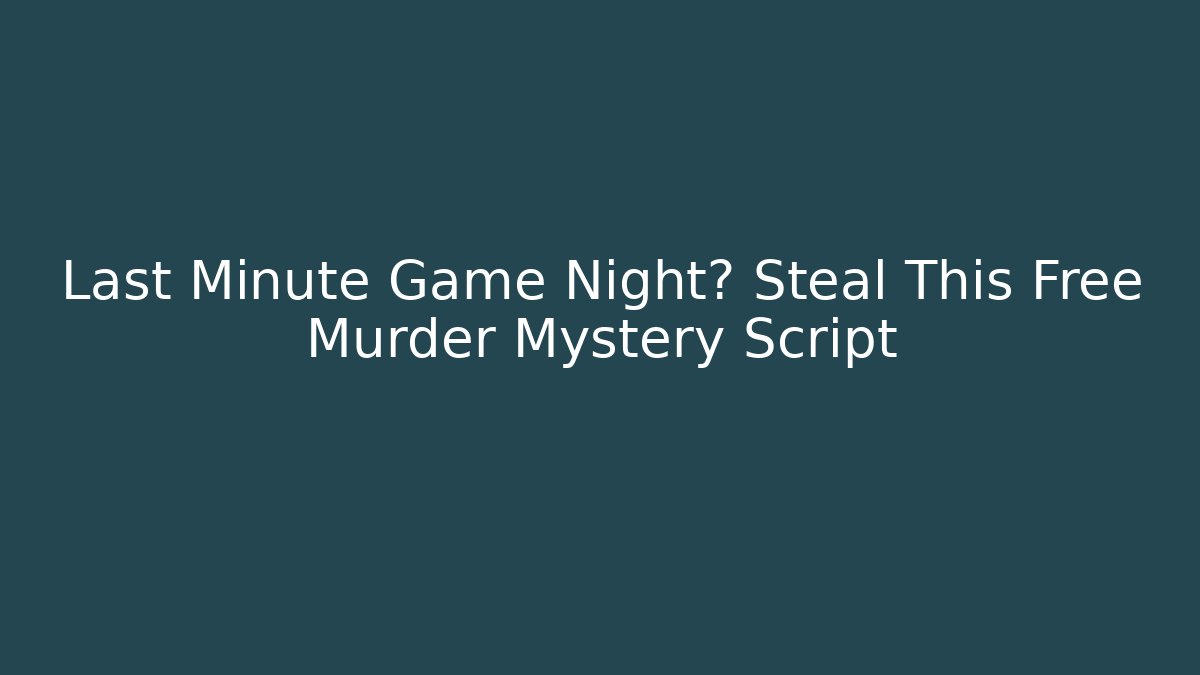 Last Minute Game Night? Steal This Free Murder Mystery Script