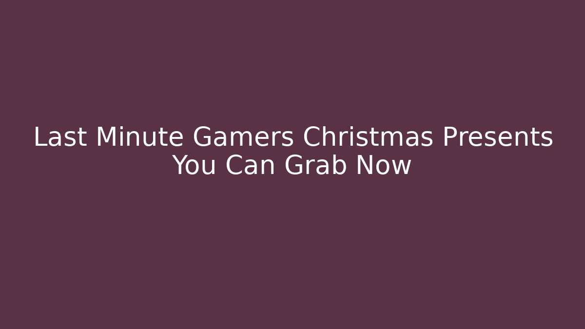 Last Minute Gamers Christmas Presents You Can Grab Now