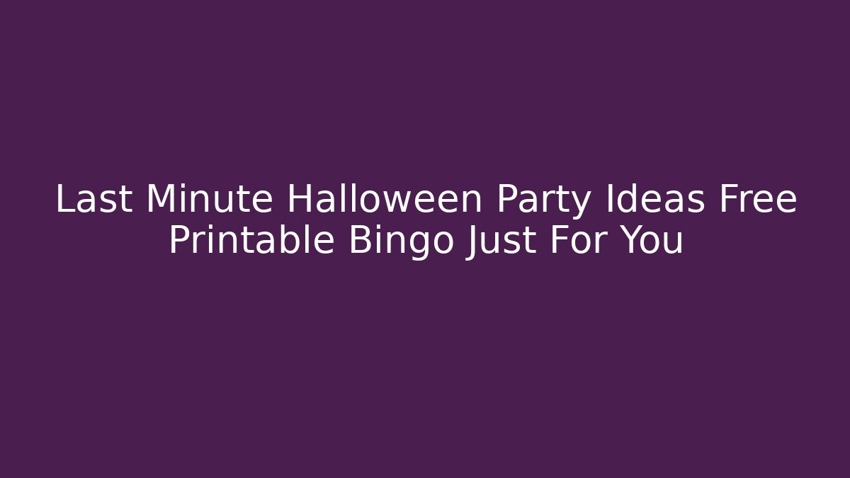 Last Minute Halloween Party Ideas Free Printable Bingo Just For You