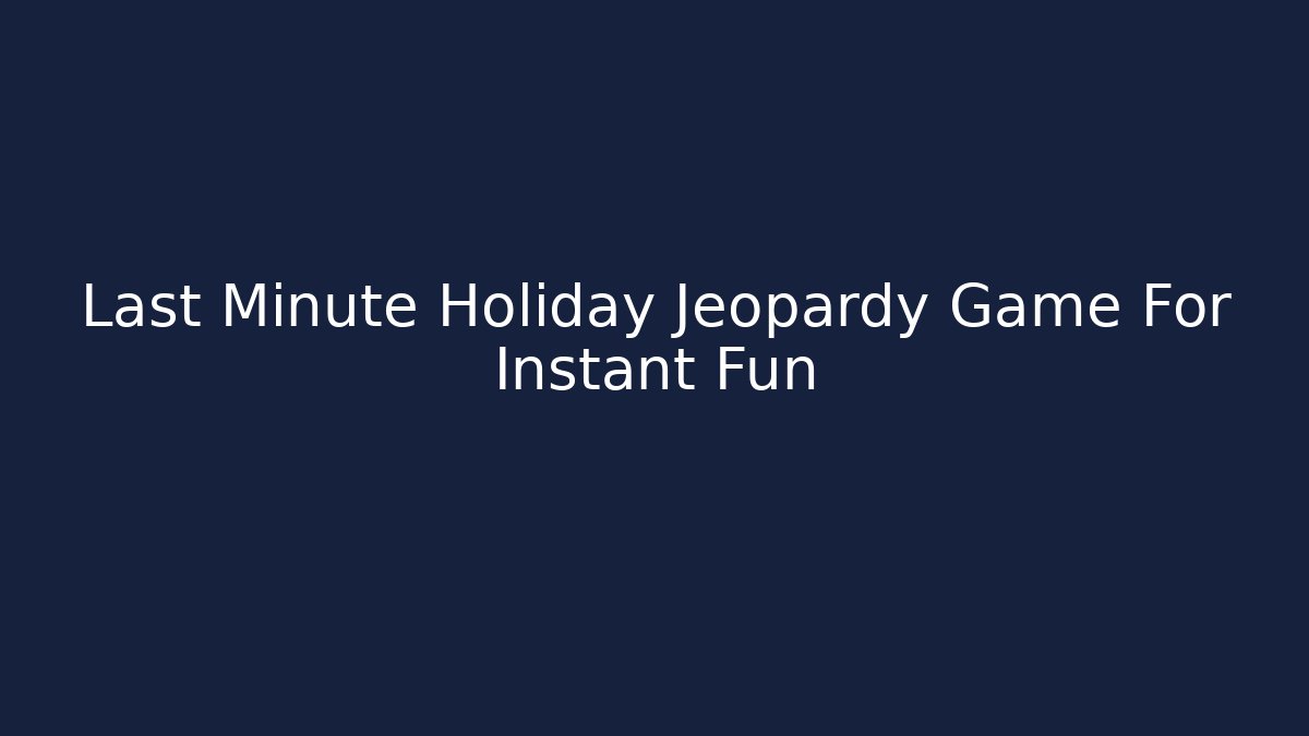 Last Minute Holiday Jeopardy Game For Instant Fun