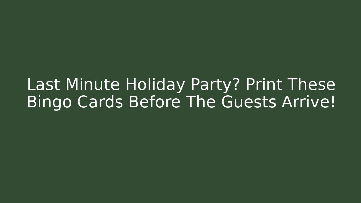 Last Minute Holiday Party? Print These Bingo Cards Before The Guests Arrive!