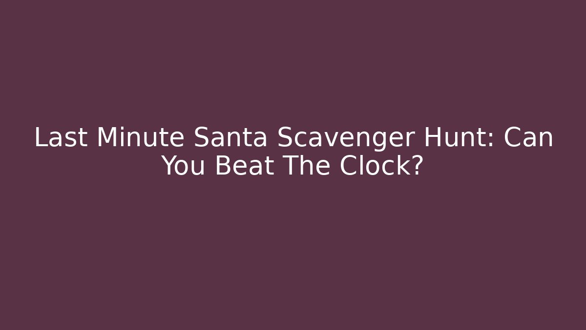 Last Minute Santa Scavenger Hunt: Can You Beat The Clock?