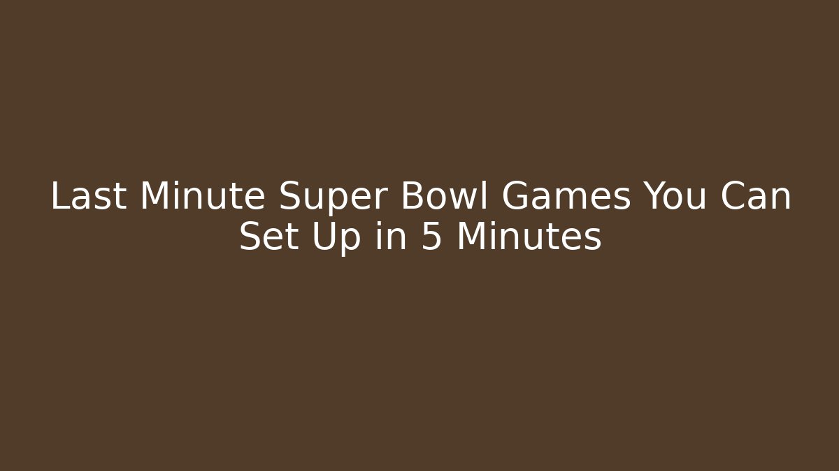 Last Minute Super Bowl Games You Can Set Up in 5 Minutes