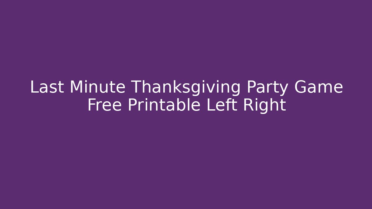 Last Minute Thanksgiving Party Game Free Printable Left Right