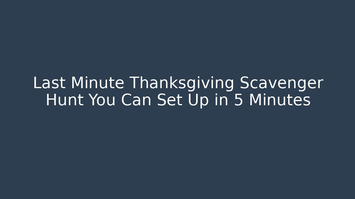 Last Minute Thanksgiving Scavenger Hunt You Can Set Up in 5 Minutes