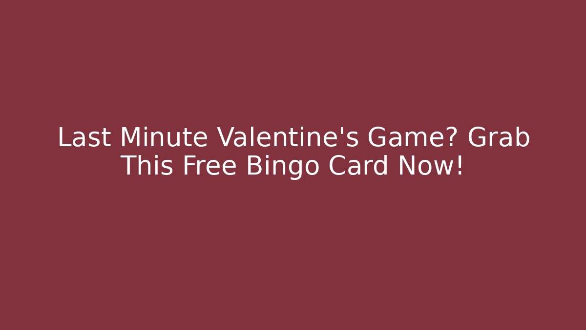 Last Minute Valentine's Game? Grab This Free Bingo Card Now!