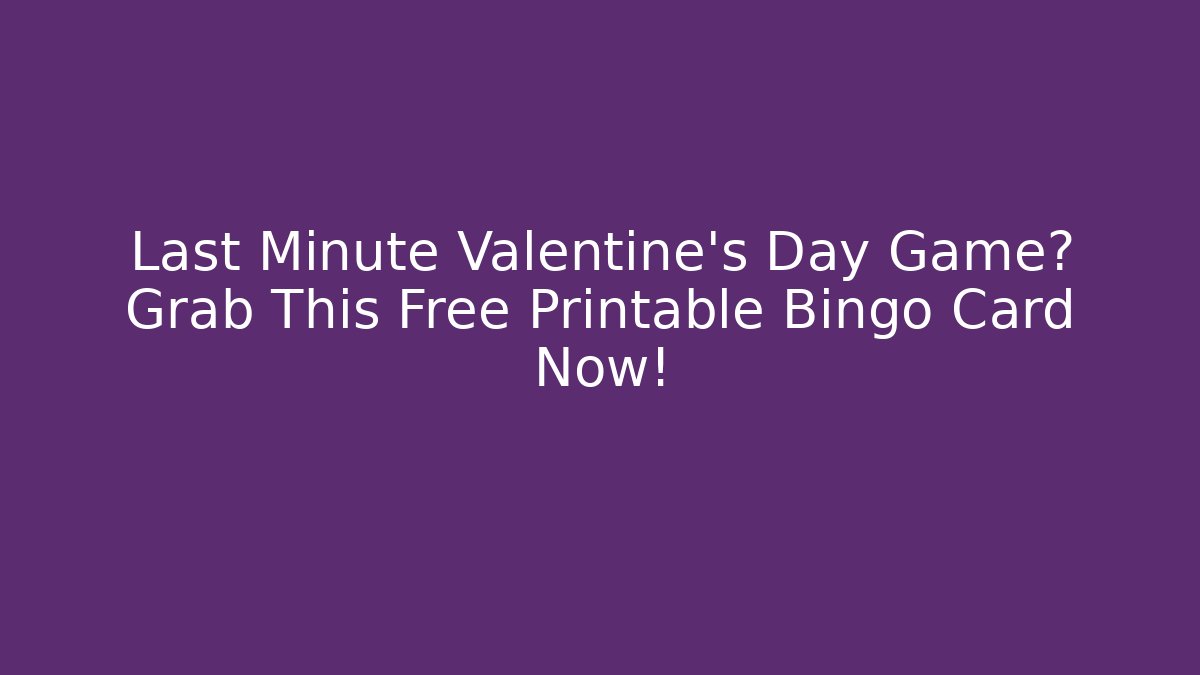 Last Minute Valentine’s Day Game? Grab This Free Printable Bingo Card Now!